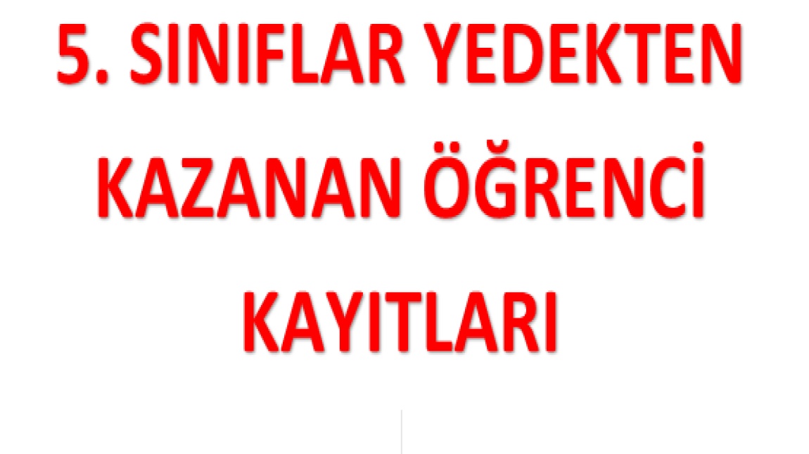 5. SINIFLAR YEDEKTEN KAZANAN ÖĞRENCİ KAYITLARI